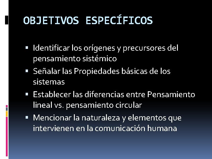 OBJETIVOS ESPECÍFICOS Identificar los orígenes y precursores del pensamiento sistémico Señalar las Propiedades básicas