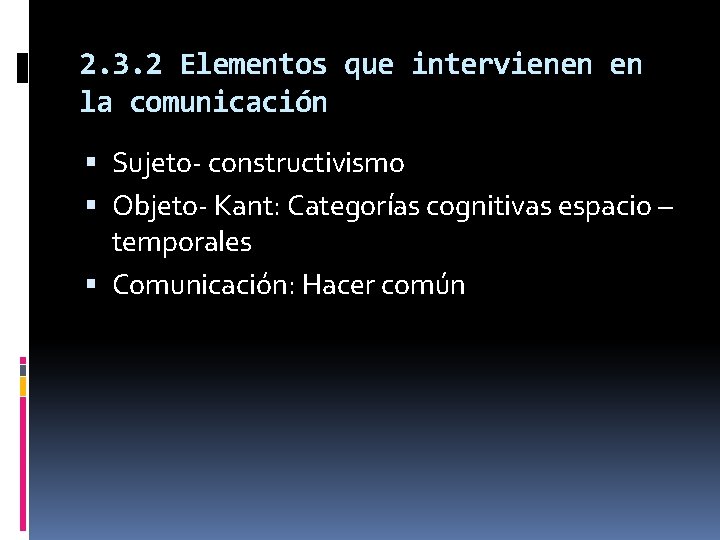 2. 3. 2 Elementos que intervienen en la comunicación Sujeto- constructivismo Objeto- Kant: Categorías