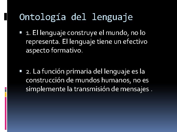 Ontología del lenguaje 1. El lenguaje construye el mundo, no lo representa. El lenguaje