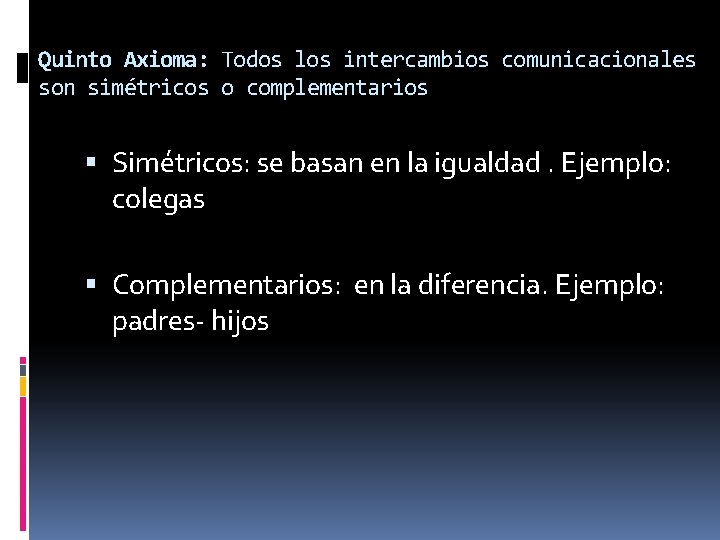 Quinto Axioma: Todos los intercambios comunicacionales son simétricos o complementarios Simétricos: se basan en