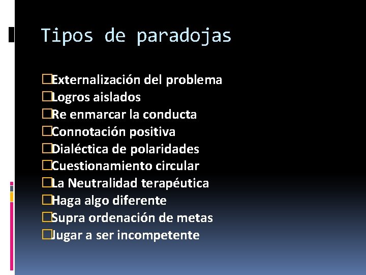 Tipos de paradojas �Externalización del problema �Logros aislados �Re enmarcar la conducta �Connotación positiva