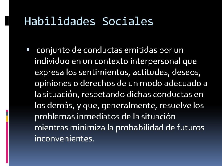 Habilidades Sociales conjunto de conductas emitidas por un individuo en un contexto interpersonal que