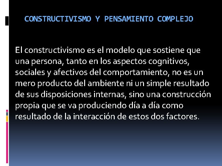 CONSTRUCTIVISMO Y PENSAMIENTO COMPLEJO El constructivismo es el modelo que sostiene que una persona,