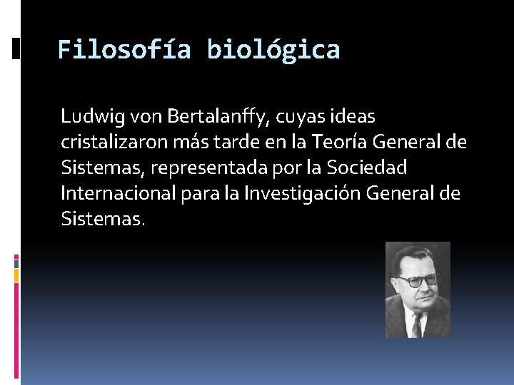 Filosofía biológica Ludwig von Bertalanffy, cuyas ideas cristalizaron más tarde en la Teoría General