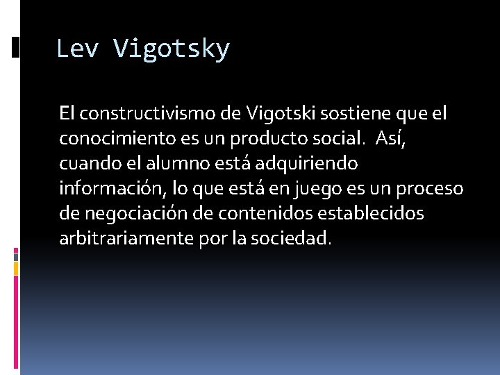 Lev Vigotsky El constructivismo de Vigotski sostiene que el conocimiento es un producto social.