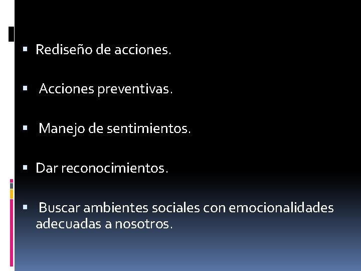  Rediseño de acciones. Acciones preventivas. Manejo de sentimientos. Dar reconocimientos. Buscar ambientes sociales