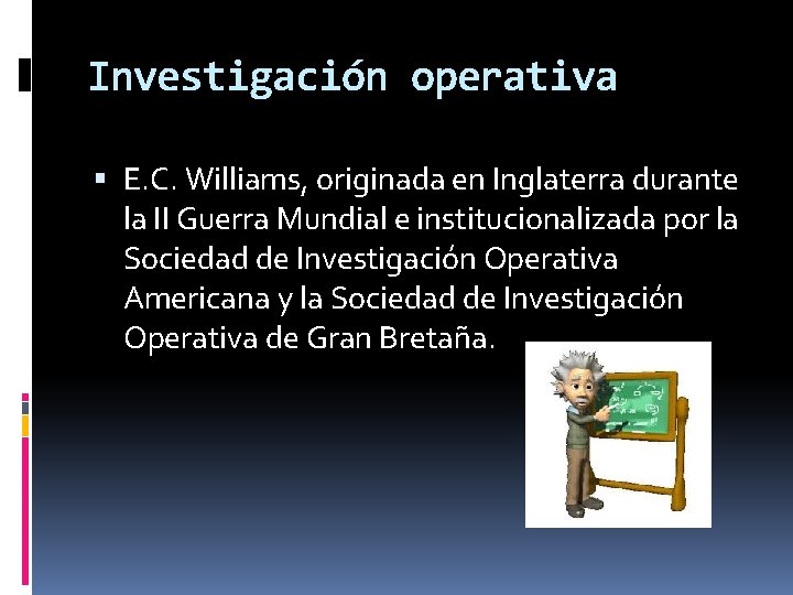 Investigación operativa E. C. Williams, originada en Inglaterra durante la II Guerra Mundial e