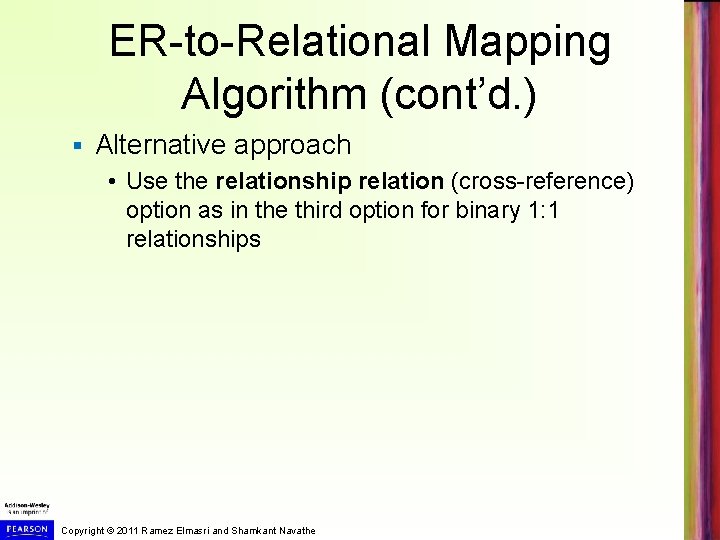ER-to-Relational Mapping Algorithm (cont’d. ) § Alternative approach • Use the relationship relation (cross-reference) ER-to-Relational Mapping Algorithm (cont’d. ) § Alternative approach • Use the relationship relation (cross-reference)