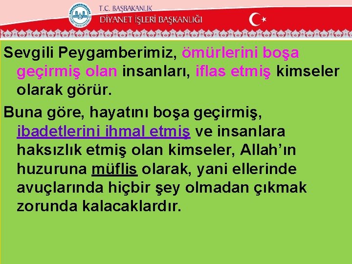 Sevgili Peygamberimiz, ömürlerini boşa geçirmiş olan insanları, iflas etmiş kimseler olarak görür. Buna göre,