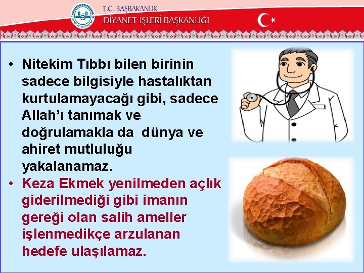  • Nitekim Tıbbı bilen birinin sadece bilgisiyle hastalıktan kurtulamayacağı gibi, sadece Allah’ı tanımak