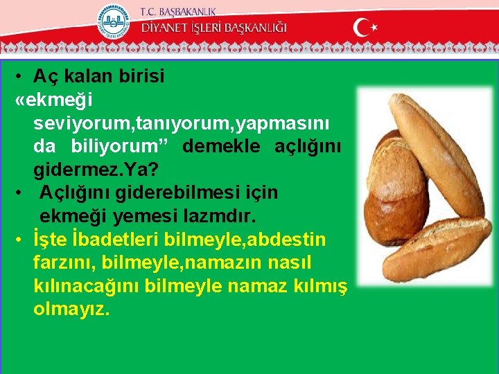  • Aç kalan birisi «ekmeği seviyorum, tanıyorum, yapmasını da biliyorum” demekle açlığını gidermez.