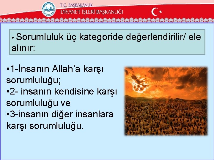  • Sorumluluk üç kategoride değerlendirilir/ ele alınır: • 1 -İnsanın Allah’a karşı sorumluluğu;