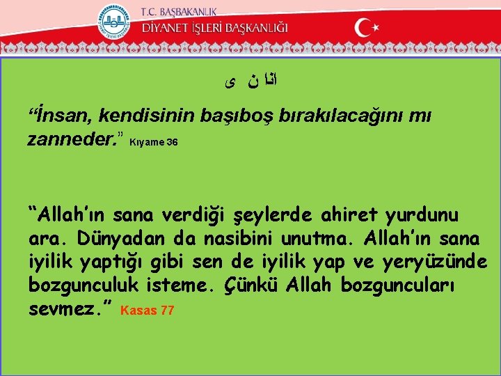  ﺍﻧﺍ ﻥ ﻯ “İnsan, kendisinin başıboş bırakılacağını mı zanneder. ” Kıyame 36 “Allah’ın