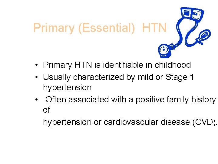 Primary (Essential) HTN • Primary HTN is identifiable in childhood • Usually characterized by