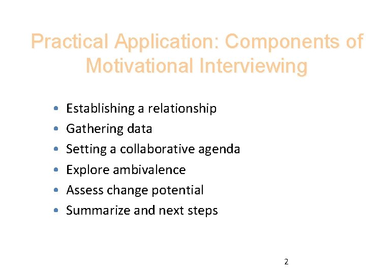 Practical Application: Components of Motivational Interviewing • • • Establishing a relationship Gathering data