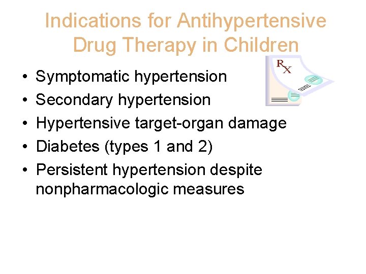 Indications for Antihypertensive Drug Therapy in Children • • • Symptomatic hypertension Secondary hypertension