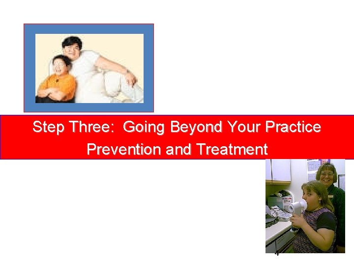 Step Three: Going Beyond Your Practice Prevention and Treatment 4 