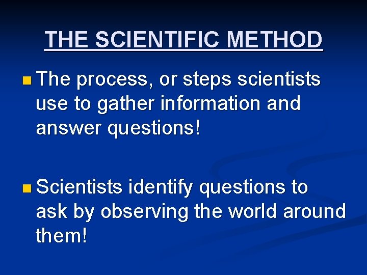 THE SCIENTIFIC METHOD n The process, or steps scientists use to gather information and