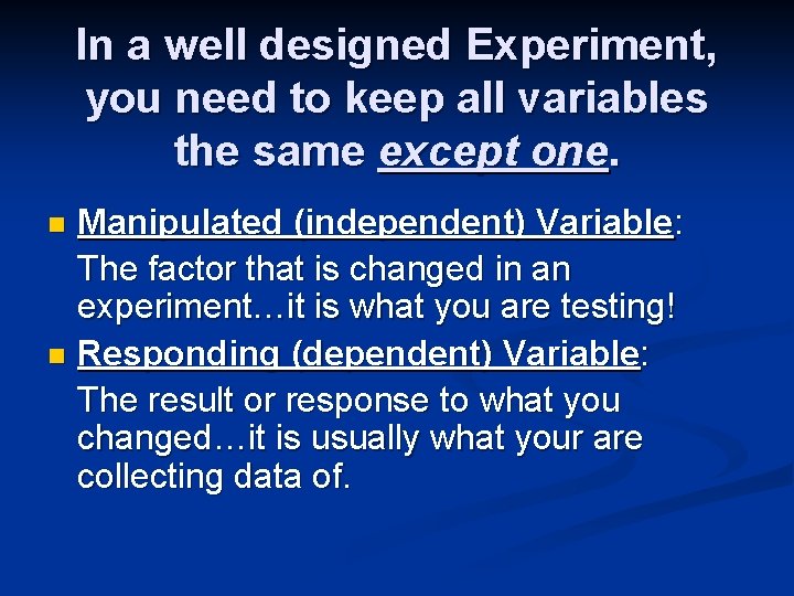 In a well designed Experiment, you need to keep all variables the same except