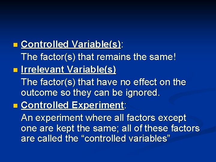 Controlled Variable(s): The factor(s) that remains the same! n Irrelevant Variable(s) The factor(s) that