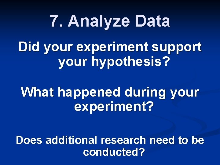 7. Analyze Data Did your experiment support your hypothesis? What happened during your experiment?