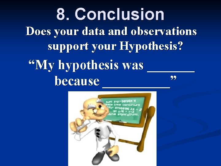 8. Conclusion Does your data and observations support your Hypothesis? “My hypothesis was _______