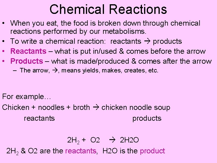 Chemical Reactions • When you eat, the food is broken down through chemical reactions