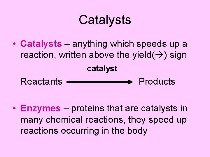 Catalysts • Catalysts – anything which speeds up a reaction, written above the yield(