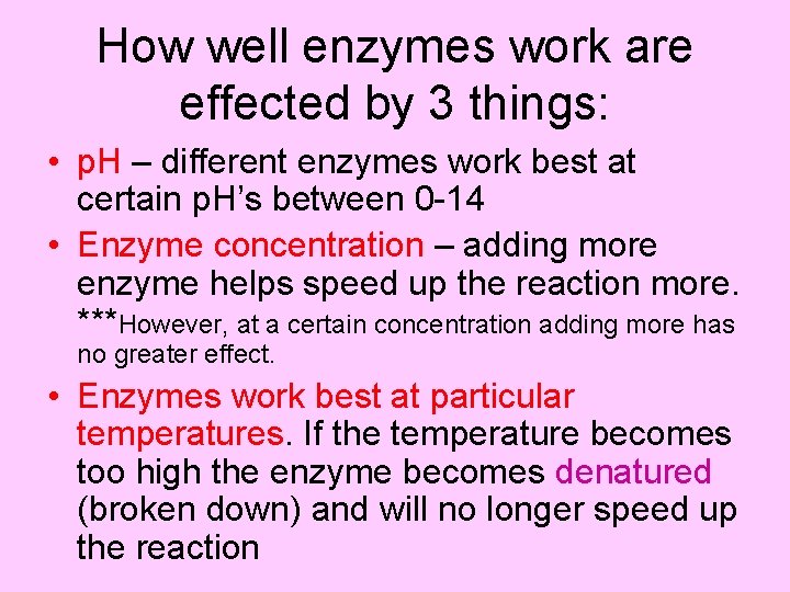 How well enzymes work are effected by 3 things: • p. H – different