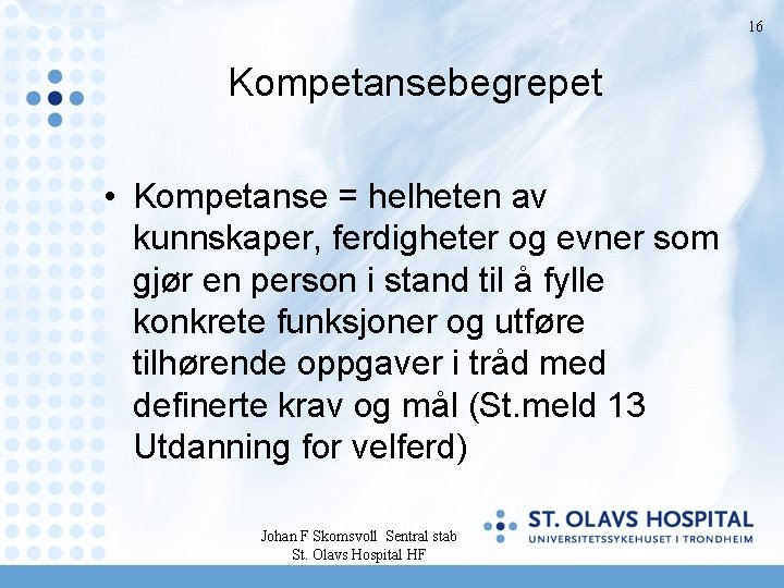 16 Kompetansebegrepet • Kompetanse = helheten av kunnskaper, ferdigheter og evner som gjør en