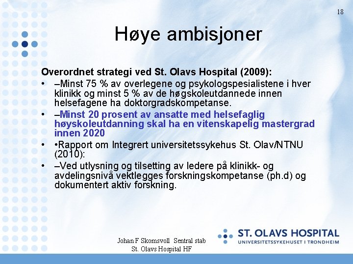 18 Høye ambisjoner Overordnet strategi ved St. Olavs Hospital (2009): • –Minst 75 %