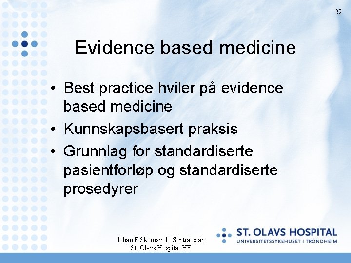 22 Evidence based medicine • Best practice hviler på evidence based medicine • Kunnskapsbasert