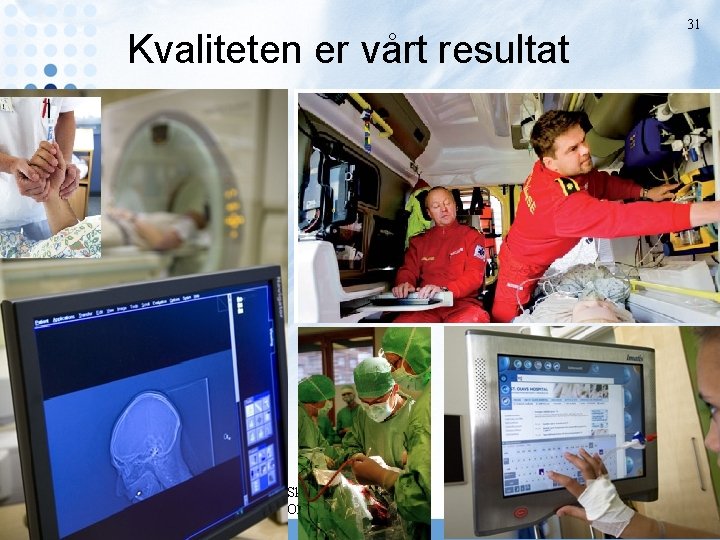 Kvaliteten er vårt resultat Johan F Skomsvoll Sentral stab St. Olavs Hospital HF 31