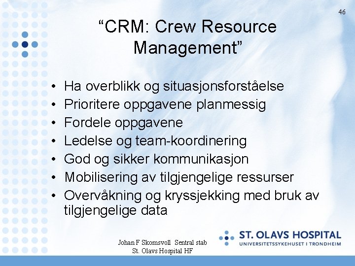 46 “CRM: Crew Resource Management” • • Ha overblikk og situasjonsforståelse Prioritere oppgavene planmessig