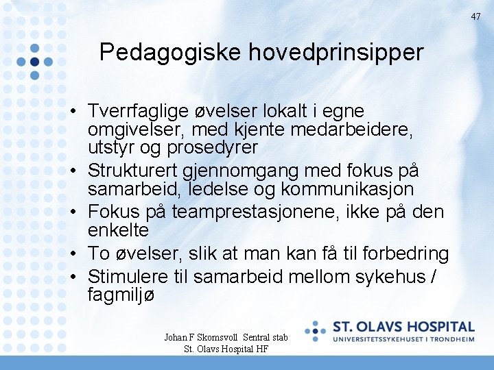 47 Pedagogiske hovedprinsipper • Tverrfaglige øvelser lokalt i egne omgivelser, med kjente medarbeidere, utstyr