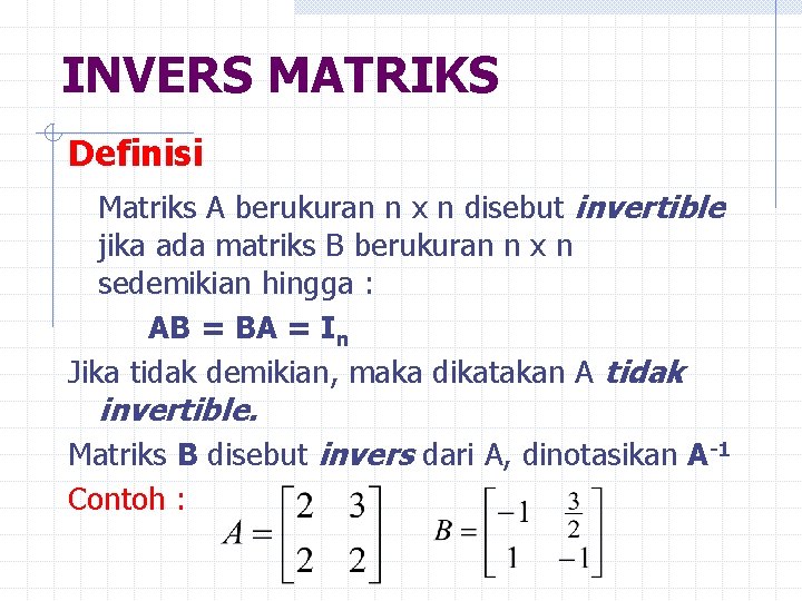 INVERS MATRIKS Definisi Matriks A berukuran n x n disebut invertible jika ada matriks