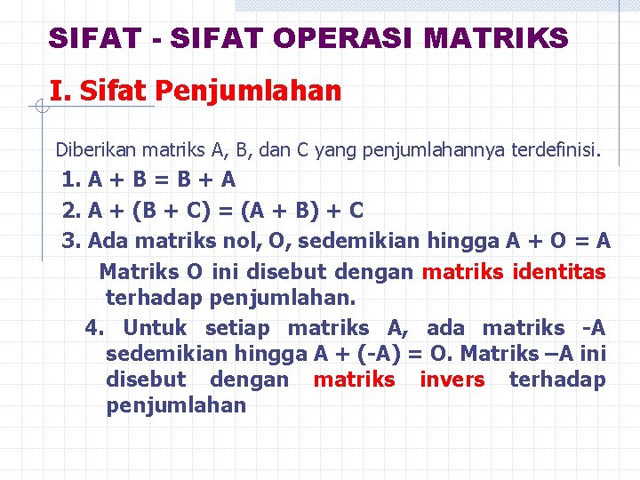 SIFAT - SIFAT OPERASI MATRIKS I. Sifat Penjumlahan Diberikan matriks A, B, dan C