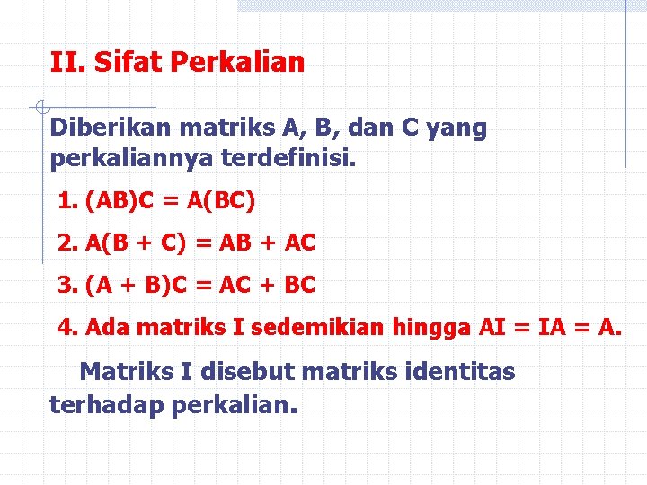II. Sifat Perkalian Diberikan matriks A, B, dan C yang perkaliannya terdefinisi. 1. (AB)C