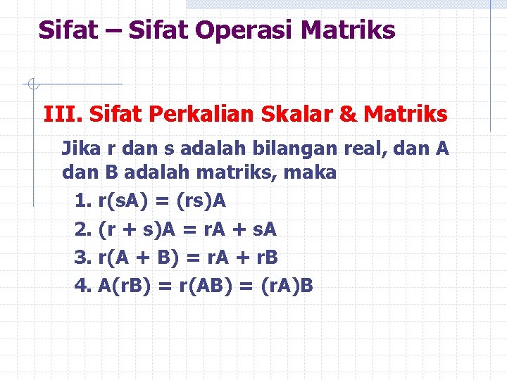 Sifat – Sifat Operasi Matriks III. Sifat Perkalian Skalar & Matriks Jika r dan