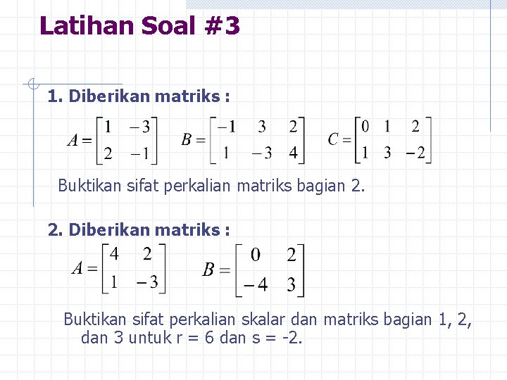 Latihan Soal #3 1. Diberikan matriks : Buktikan sifat perkalian matriks bagian 2. 2.