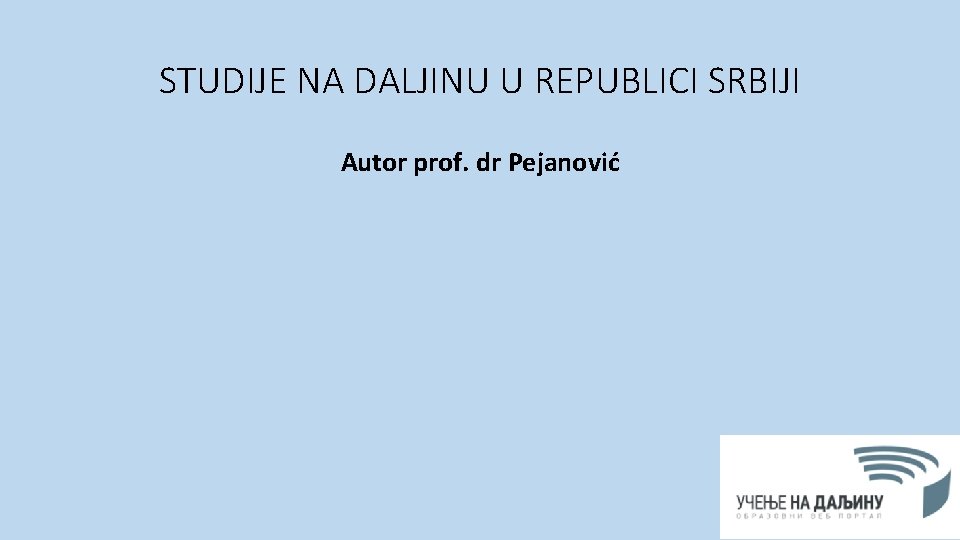 STUDIJE NA DALJINU U REPUBLICI SRBIJI Autor prof. dr Pejanović 