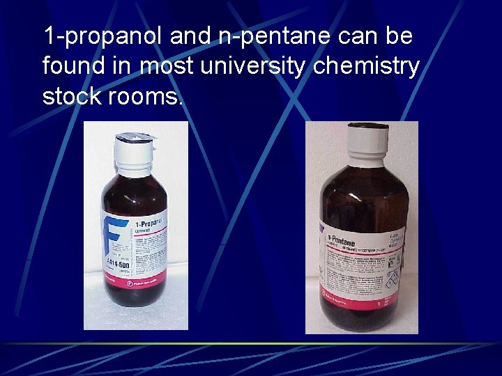 1 -propanol and n-pentane can be found in most university chemistry stock rooms. 