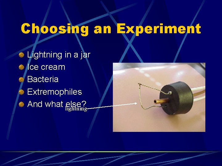 Choosing an Experiment Lightning in a jar Ice cream Bacteria Extremophiles And what lightning