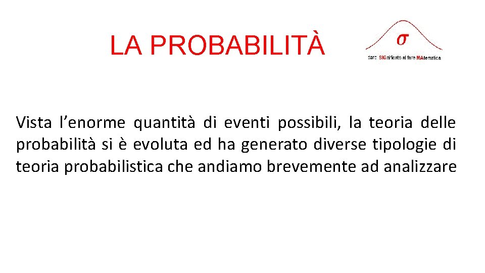 LA PROBABILITÀ Vista l’enorme quantità di eventi possibili, la teoria delle probabilità si è