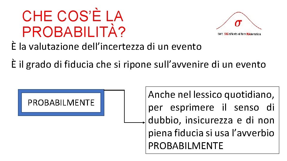 CHE COS’È LA PROBABILITÀ? È la valutazione dell’incertezza di un evento È il grado