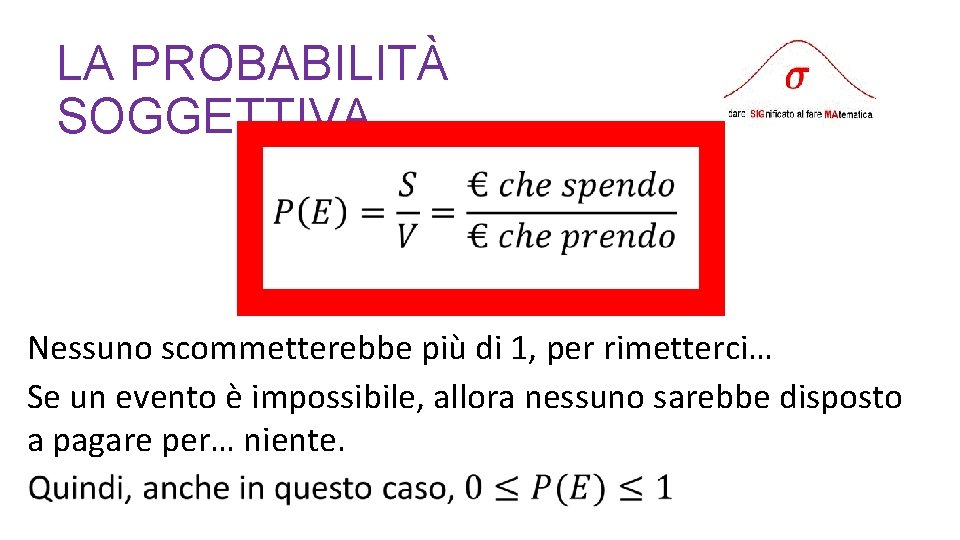 LA PROBABILITÀ SOGGETTIVA Nessuno scommetterebbe più di 1, per rimetterci… Se un evento è