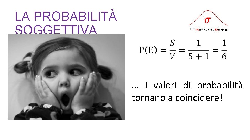 LA PROBABILITÀ SOGGETTIVA … I valori di probabilità tornano a coincidere! 