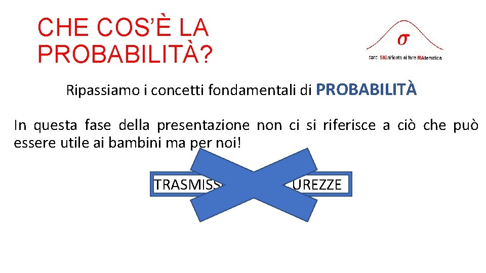 CHE COS’È LA PROBABILITÀ? Ripassiamo i concetti fondamentali di PROBABILITÀ In questa fase della