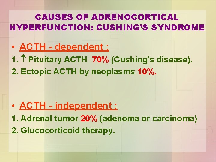 CAUSES OF ADRENOCORTICAL HYPERFUNCTION: CUSHING’S SYNDROME • ACTH - dependent : 1. Pituitary ACTH