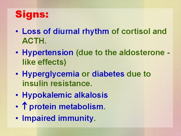 Signs: • Loss of diurnal rhythm of cortisol and ACTH. • Hypertension (due to